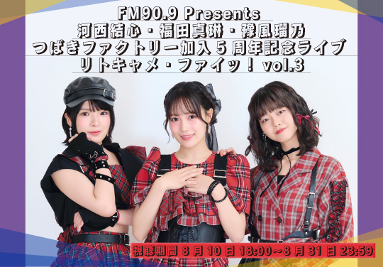 FM90.9 Presents 河西結心・福田真琳・豫風瑠乃 つばきファクトリー加入5周年記念ライブ リトキャメ・ファイッ!vol.3