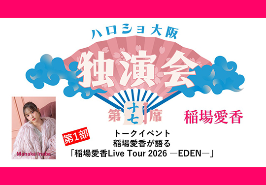 (第1部)<ハロショ大阪独演会 第十七席>~稲場愛香~トークイベント 「稲場愛香が語る「稲場愛香Live Tour 2026 ―EDEN―」」